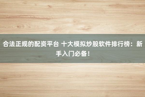 合法正规的配资平台 十大模拟炒股软件排行榜：新手入门必备！