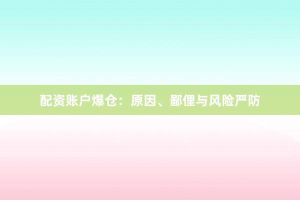 配资账户爆仓：原因、鄙俚与风险严防