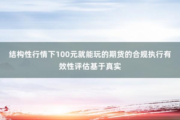 结构性行情下100元就能玩的期货的合规执行有效性评估基于真实